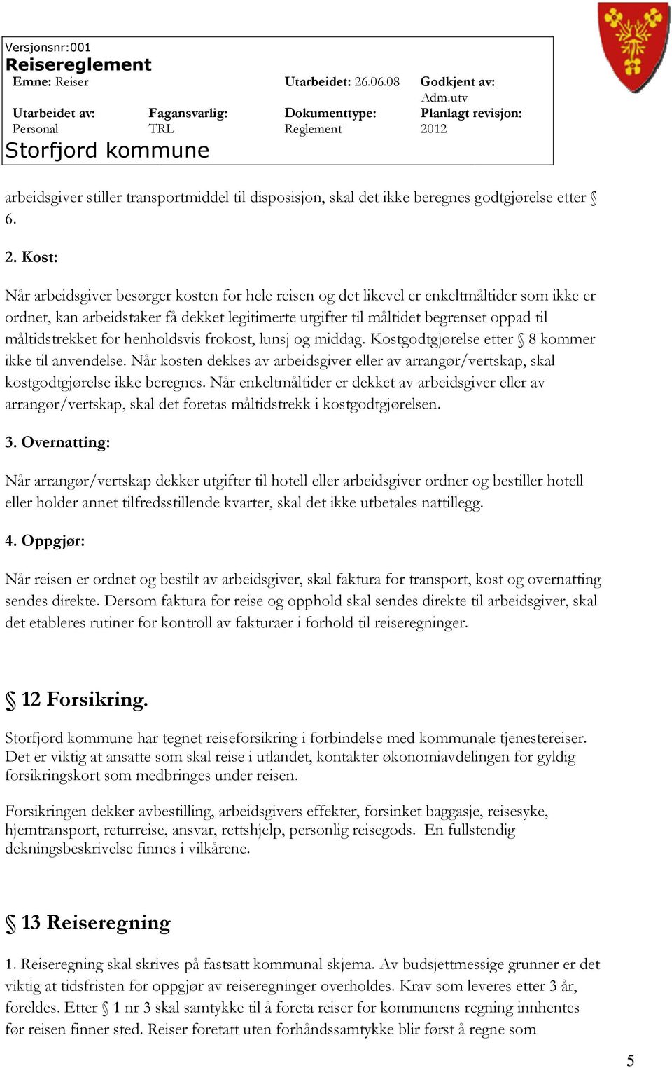 måltidstrekket for henholdsvis frokost, lunsj og middag. Kostgodtgjørelse etter 8 kommer ikke til anvendelse.