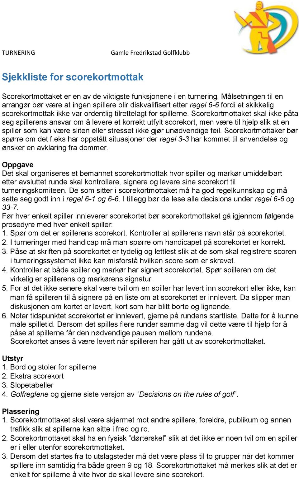 Scorekortmottaket skal ikke påta seg spillerens ansvar om å levere et korrekt utfylt scorekort, men være til hjelp slik at en spiller som kan være sliten eller stresset ikke gjør unødvendige feil.