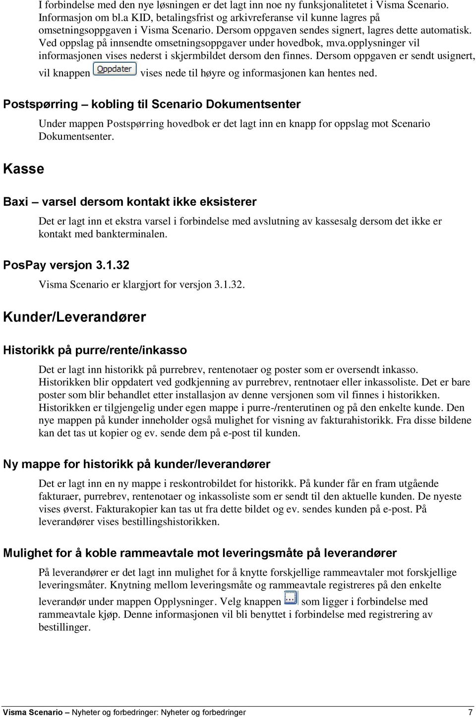 Ved oppslag på innsendte omsetningsoppgaver under hovedbok, mva.opplysninger vil informasjonen vises nederst i skjermbildet dersom den finnes.