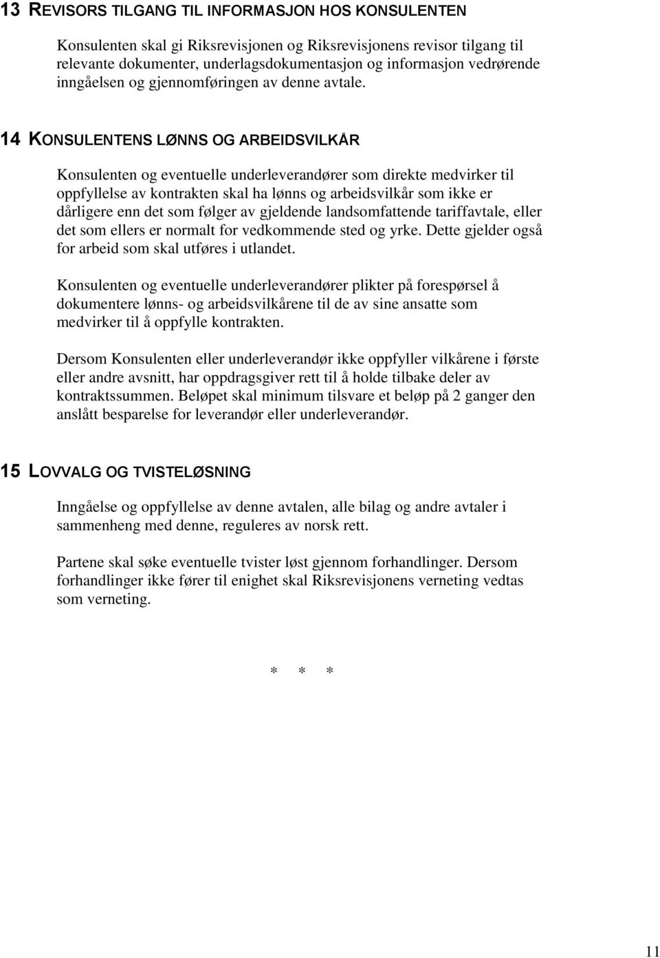 14 KONSULENTENS LØNNS OG ARBEIDSVILKÅR Konsulenten og eventuelle underleverandører som direkte medvirker til oppfyllelse av kontrakten skal ha lønns og arbeidsvilkår som ikke er dårligere enn det som