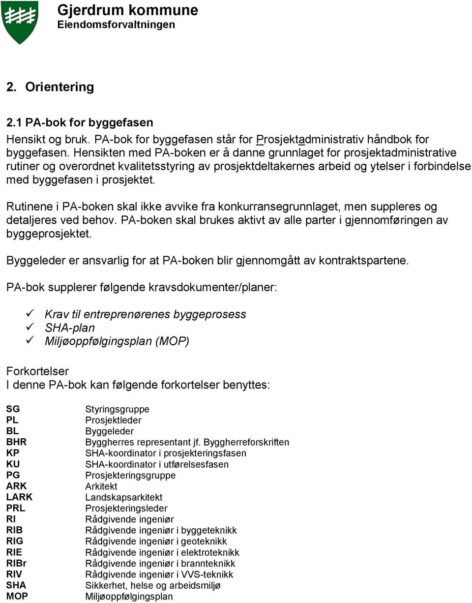 Rutinene i PA-boken skal ikke avvike fra konkurransegrunnlaget, men suppleres og detaljeres ved behov. PA-boken skal brukes aktivt av alle parter i gjennomføringen av byggeprosjektet.