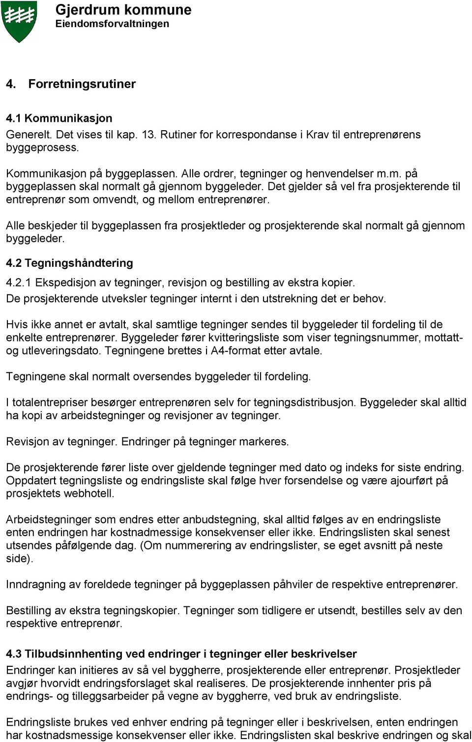 Alle beskjeder til byggeplassen fra prosjektleder og prosjekterende skal normalt gå gjennom byggeleder. 4.2 Tegningshåndtering 4.2.1 Ekspedisjon av tegninger, revisjon og bestilling av ekstra kopier.