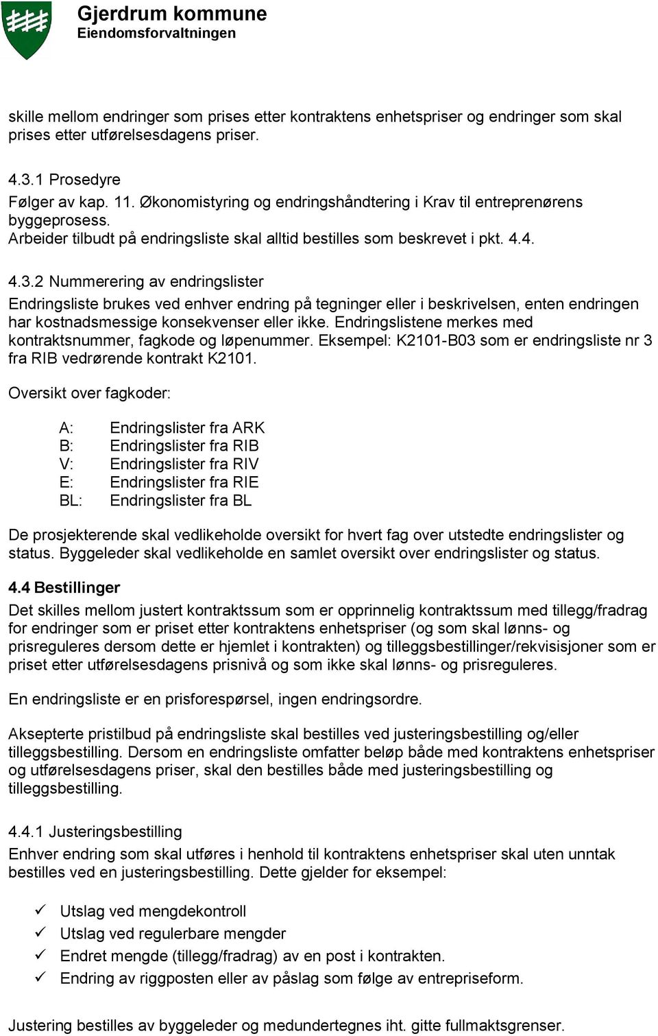 2 Nummerering av endringslister Endringsliste brukes ved enhver endring på tegninger eller i beskrivelsen, enten endringen har kostnadsmessige konsekvenser eller ikke.