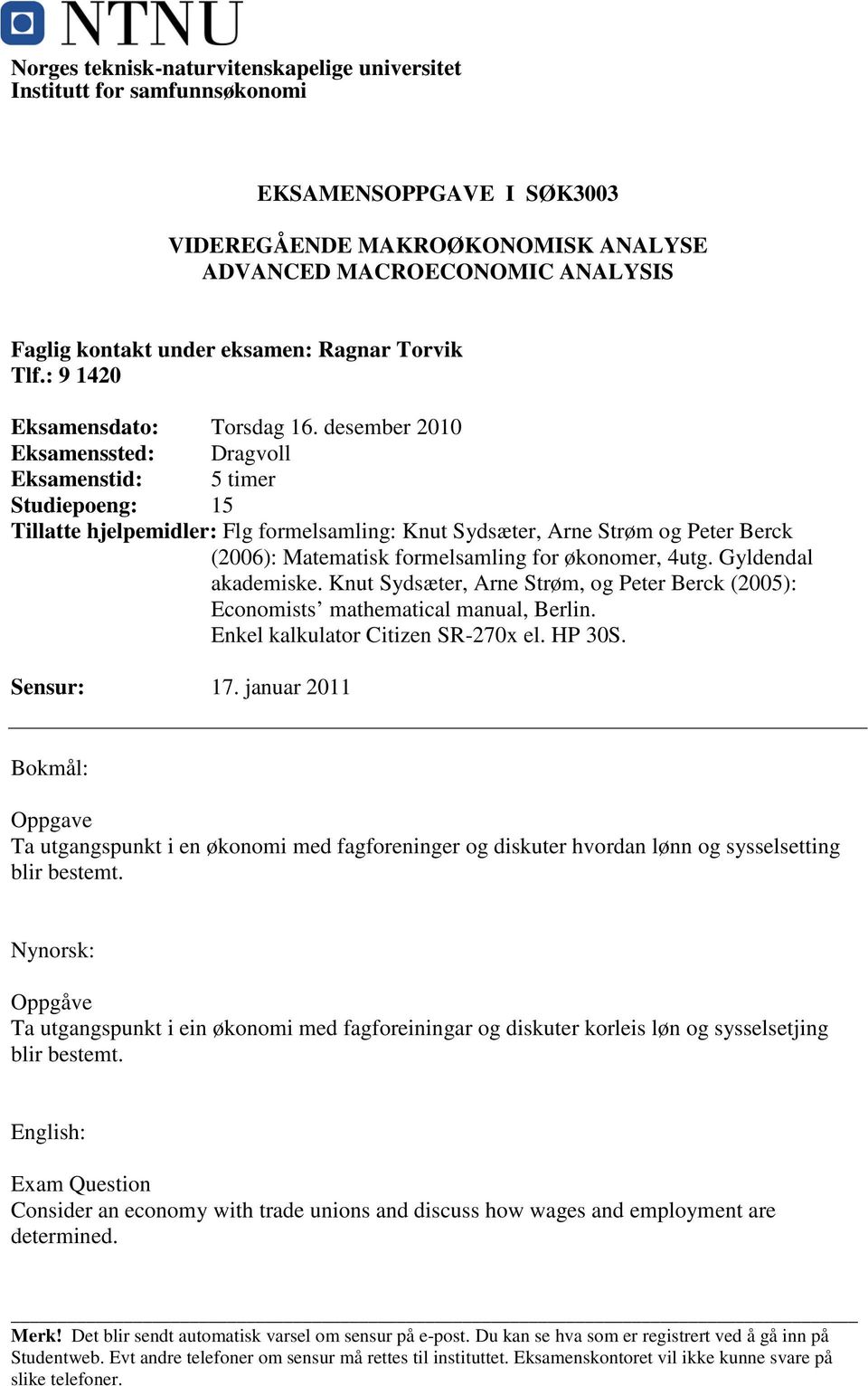 desember 2010 Eksamenssted: Dragvoll Eksamenstid: 5 timer Studiepoeng: 15 Tillatte hjelpemidler: Flg formelsamling: Knut Sydsæter, Arne Strøm og Peter Berck (2006): Matematisk formelsamling for