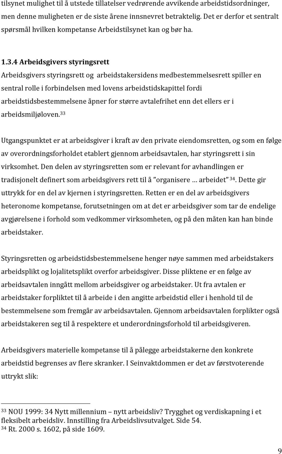 4 Arbeidsgivers styringsrett Arbeidsgivers styringsrett og arbeidstakersidens medbestemmelsesrett spiller en sentral rolle i forbindelsen med lovens arbeidstidskapittel fordi arbeidstidsbestemmelsene