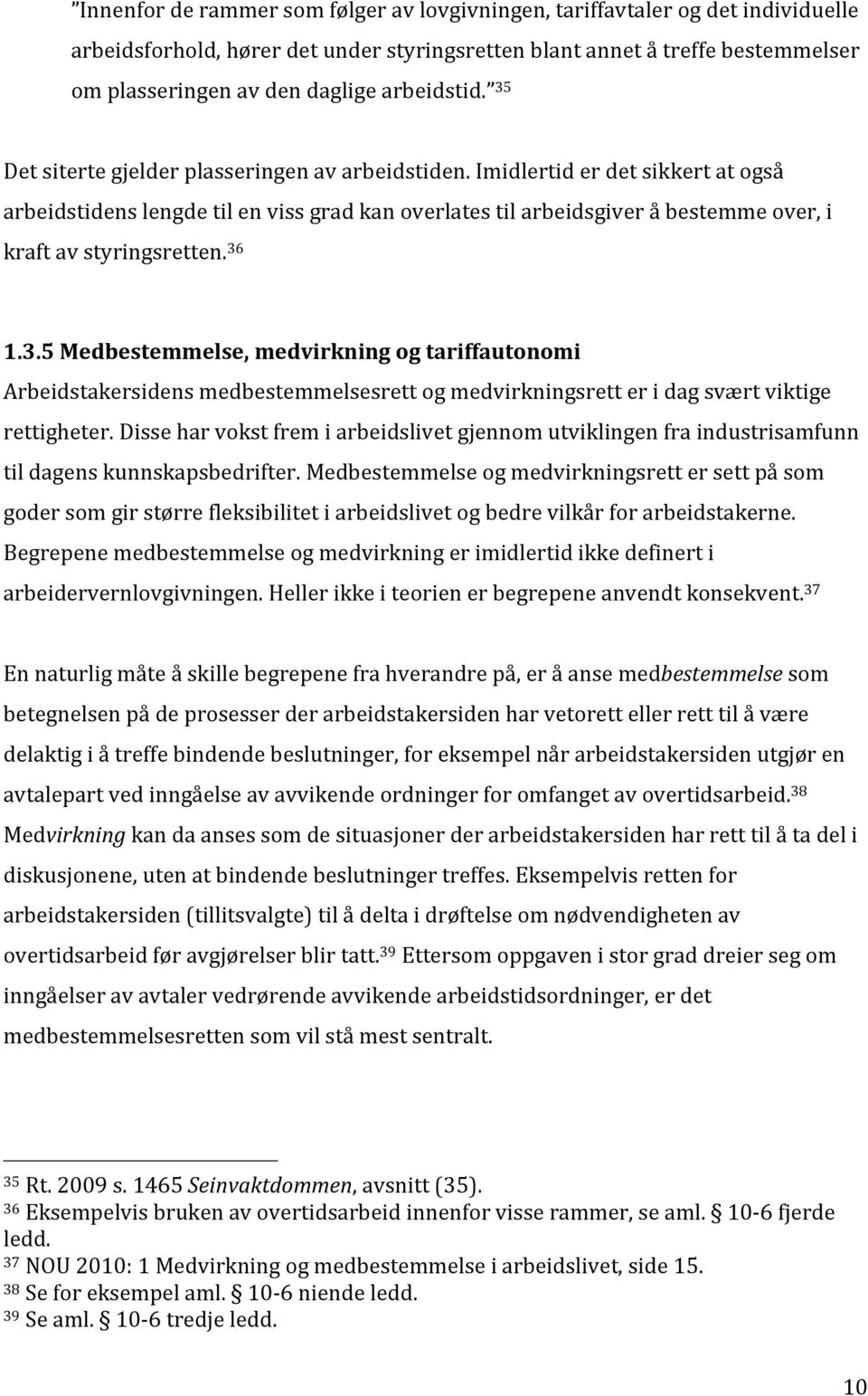 Imidlertid er det sikkert at også arbeidstidens lengde til en viss grad kan overlates til arbeidsgiver å bestemme over, i kraft av styringsretten. 36