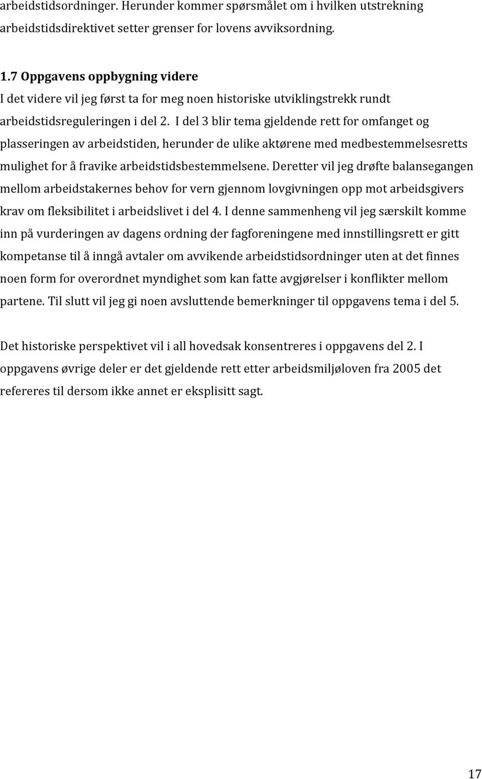 I del 3 blir tema gjeldende rett for omfanget og plasseringen av arbeidstiden, herunder de ulike aktørene med medbestemmelsesretts mulighet for å fravike arbeidstidsbestemmelsene.