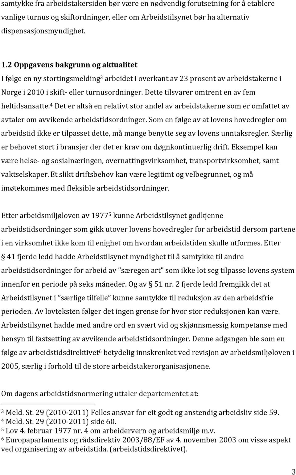 Dette tilsvarer omtrent en av fem heltidsansatte. 4 Det er altså en relativt stor andel av arbeidstakerne som er omfattet av avtaler om avvikende arbeidstidsordninger.