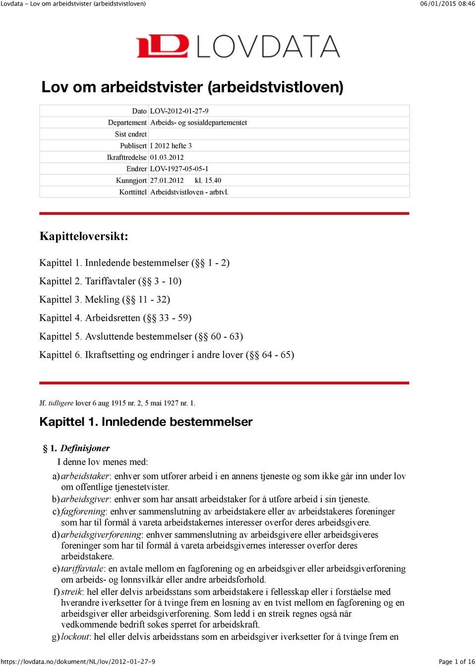 Tariffavtaler ( 3-10) Kapittel 3. Mekling ( 11-32) Kapittel 4. Arbeidsretten ( 33-59) Kapittel 5. Avsluttende bestemmelser ( 60-63) Kapittel 6. Ikraftsetting og endringer i andre lover ( 64-65) Jf.