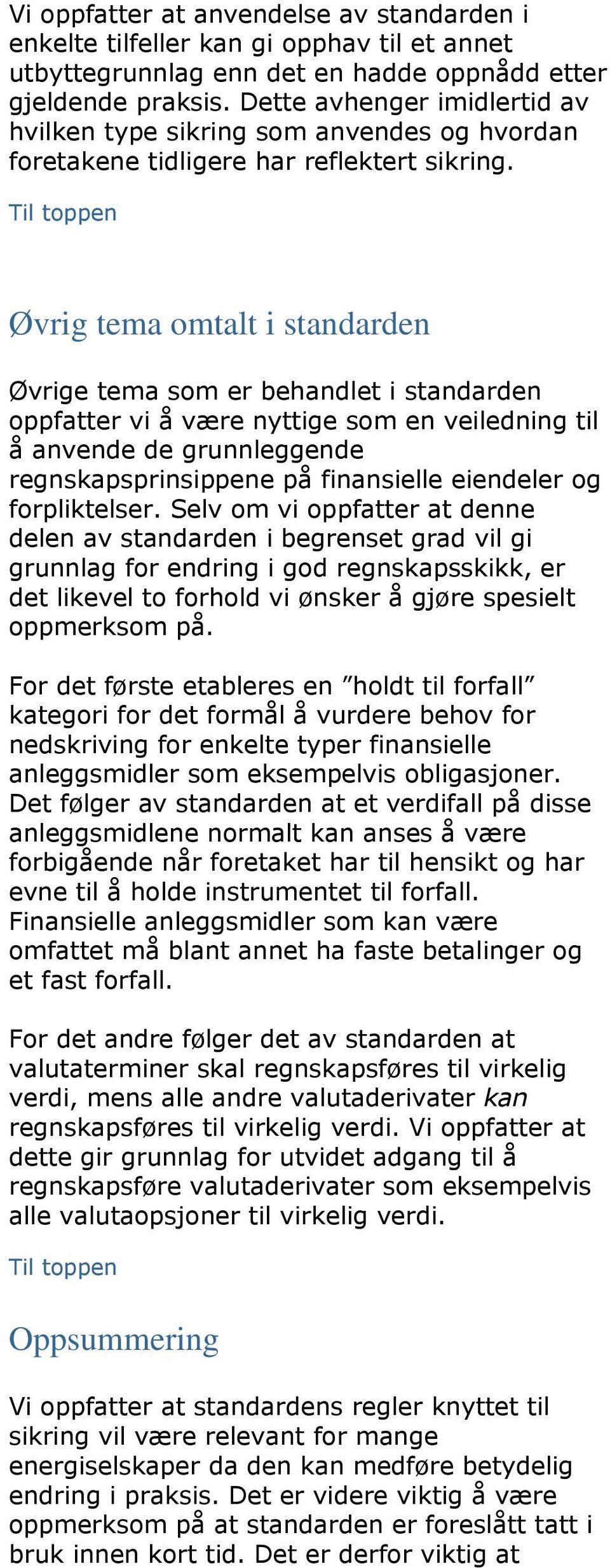 Øvrig tema omtalt i standarden Øvrige tema som er behandlet i standarden oppfatter vi å være nyttige som en veiledning til å anvende de grunnleggende regnskapsprinsippene på finansielle eiendeler og