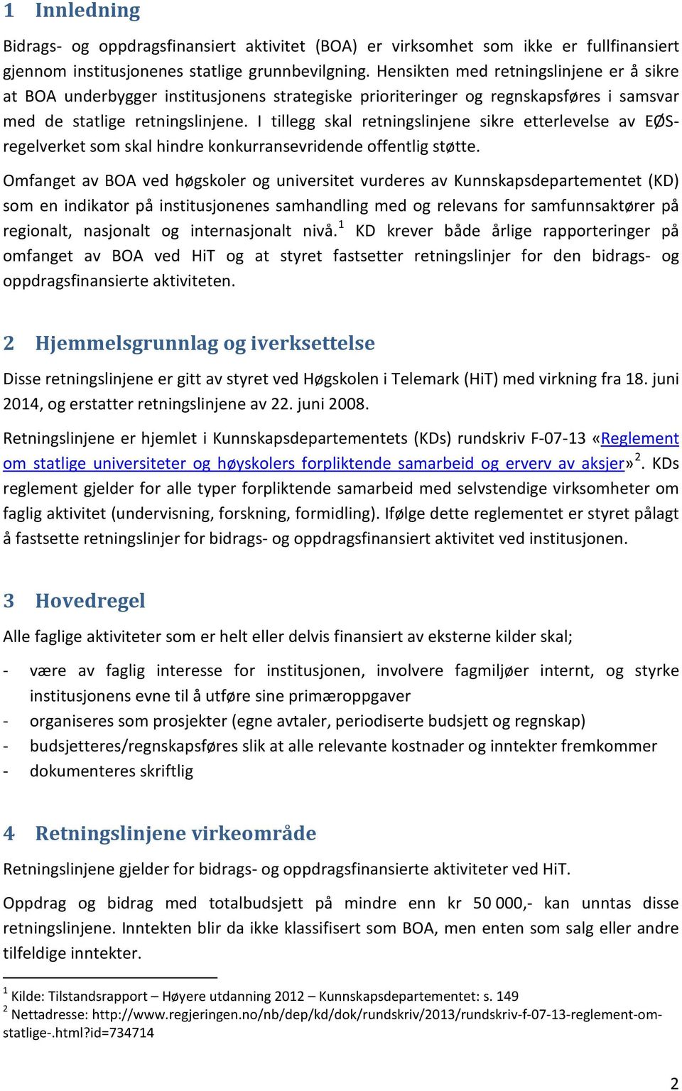 I tillegg skal retningslinjene sikre etterlevelse av EØSregelverket som skal hindre konkurransevridende offentlig støtte.