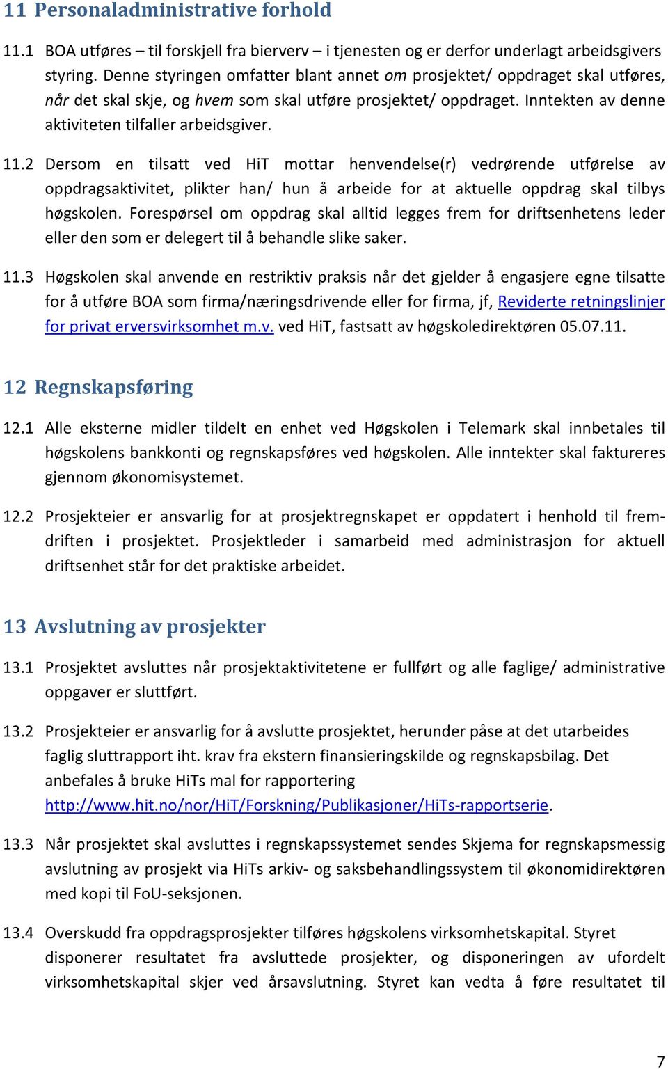 2 Dersom en tilsatt ved HiT mottar henvendelse(r) vedrørende utførelse av oppdragsaktivitet, plikter han/ hun å arbeide for at aktuelle oppdrag skal tilbys høgskolen.