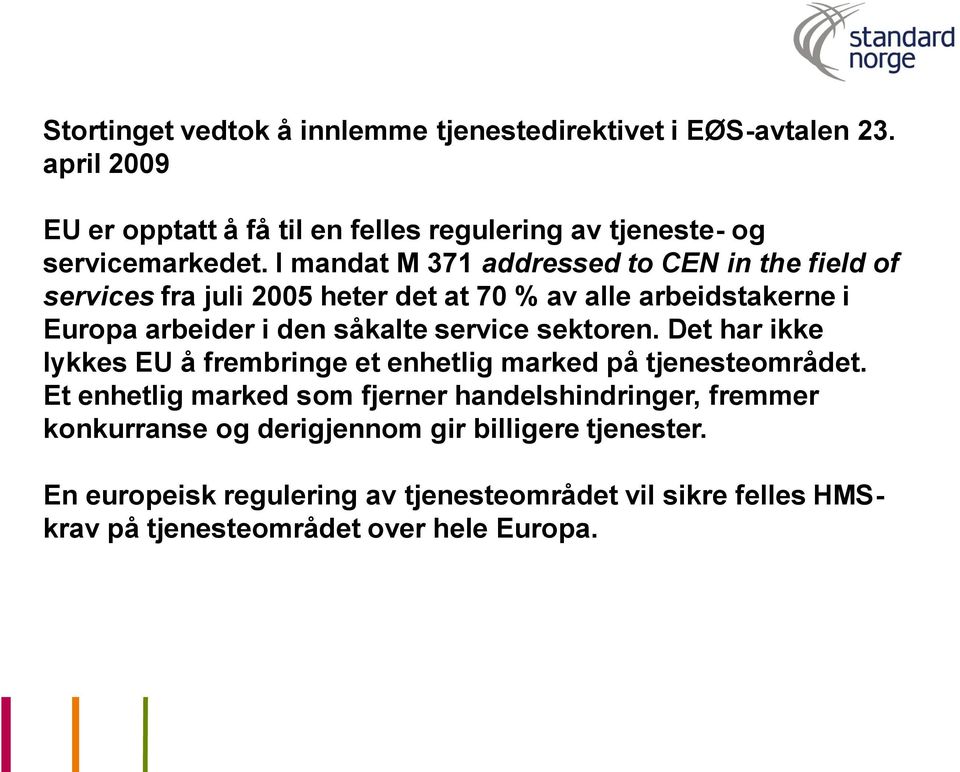 I mandat M 371 addressed to CEN in the field of services fra juli 2005 heter det at 70 % av alle arbeidstakerne i Europa arbeider i den såkalte service