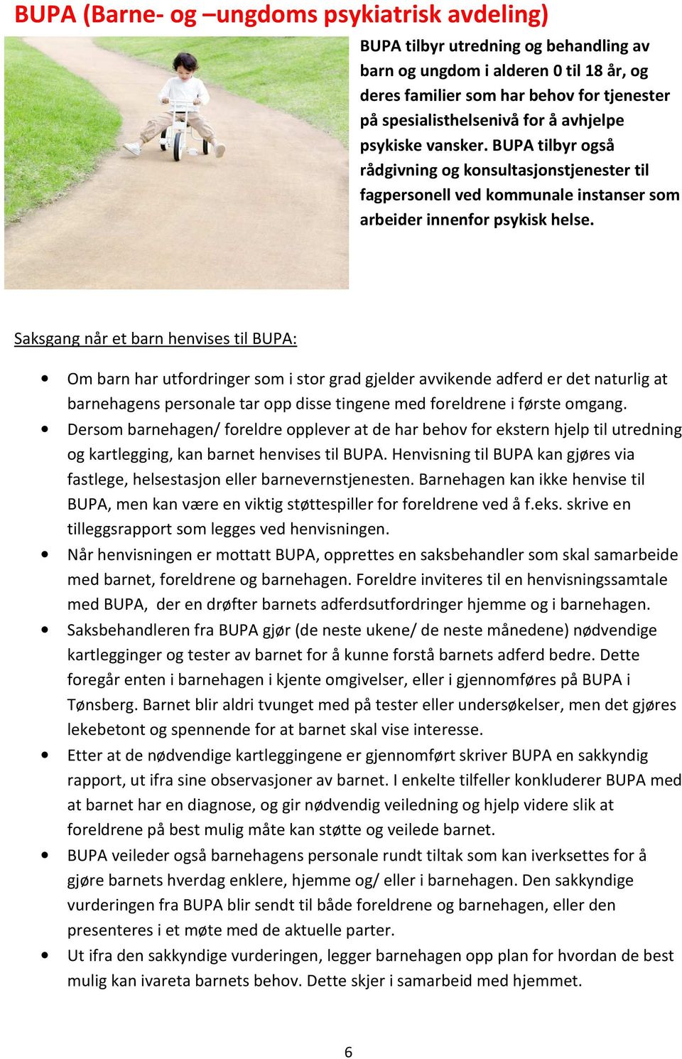 Saksgang når et barn henvises til BUPA: Om barn har utfordringer som i stor grad gjelder avvikende adferd er det naturlig at barnehagens personale tar opp disse tingene med foreldrene i første omgang.