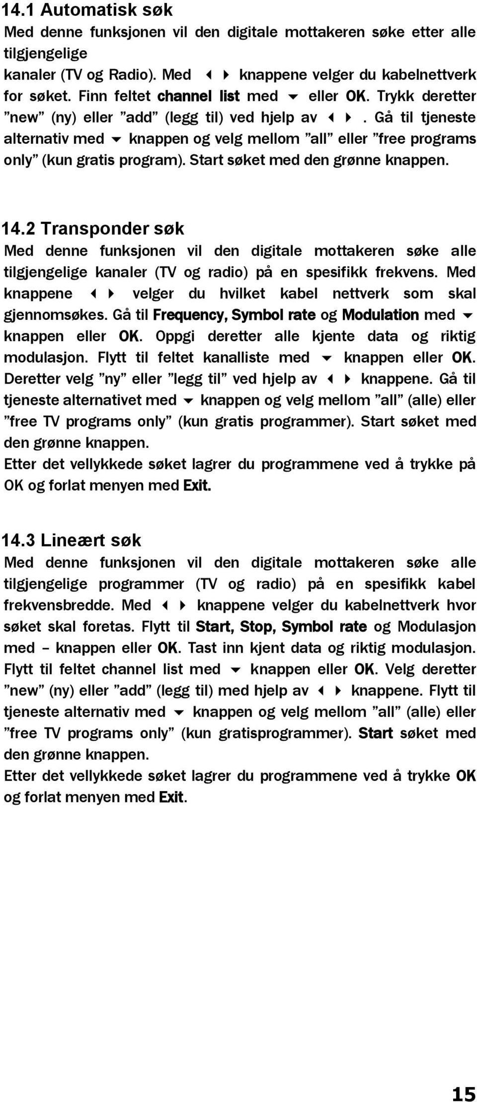 Gå til tjeneste alternativ med6 knappen og velg mellom all eller free programs only (kun gratis program). Start søket med den grønne knappen. 14.