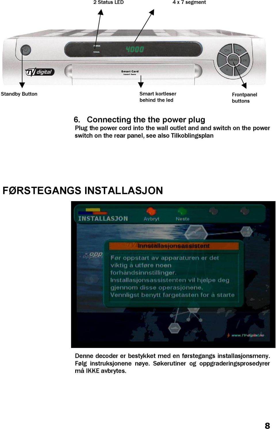 switch on the rear panel, see also Tilkoblingsplan FØRSTEGANGS INSTALLASJON Denne decoder er bestykket