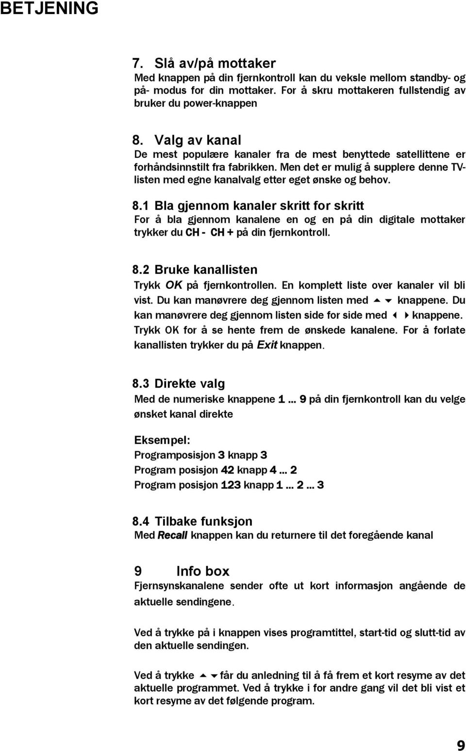 1 Bla gjennom kanaler skritt for skritt For å bla gjennom kanalene en og en på din digitale mottaker trykker du CH - CH + på din fjernkontroll. 8.2 Bruke kanallisten Trykk OK på fjernkontrollen.