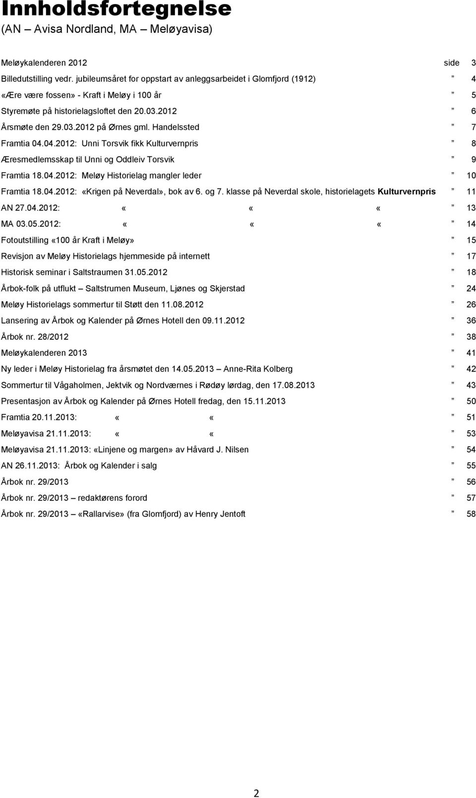 Handelssted 7 Framtia 04.04.2012: Unni Torsvik fikk Kulturvernpris 8 Æresmedlemsskap til Unni og Oddleiv Torsvik 9 Framtia 18.04.2012: Meløy Historielag mangler leder 10 Framtia 18.04.2012: «Krigen på Neverdal», bok av 6.