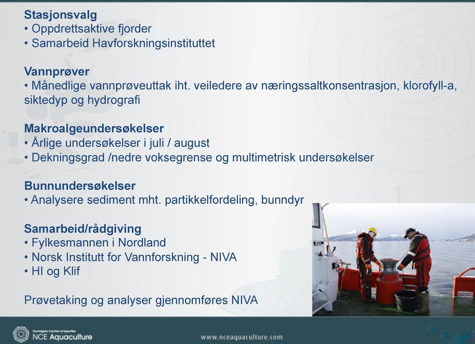 august Dekningsgrad /nedre voksegrense og multimetrisk undersøkelser Bunnundersøkelser Analysere sediment mht.