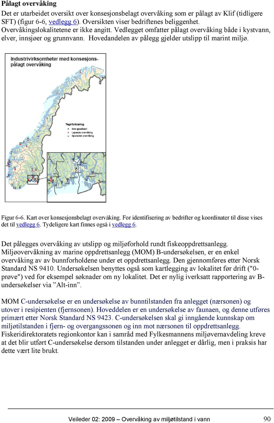 Kart over konsesjonsbelagt overvåking. For identifisering av bedrifter og koordinater til disse vises det til vedlegg 6. Tydeligere kart finnes også i vedlegg 6.