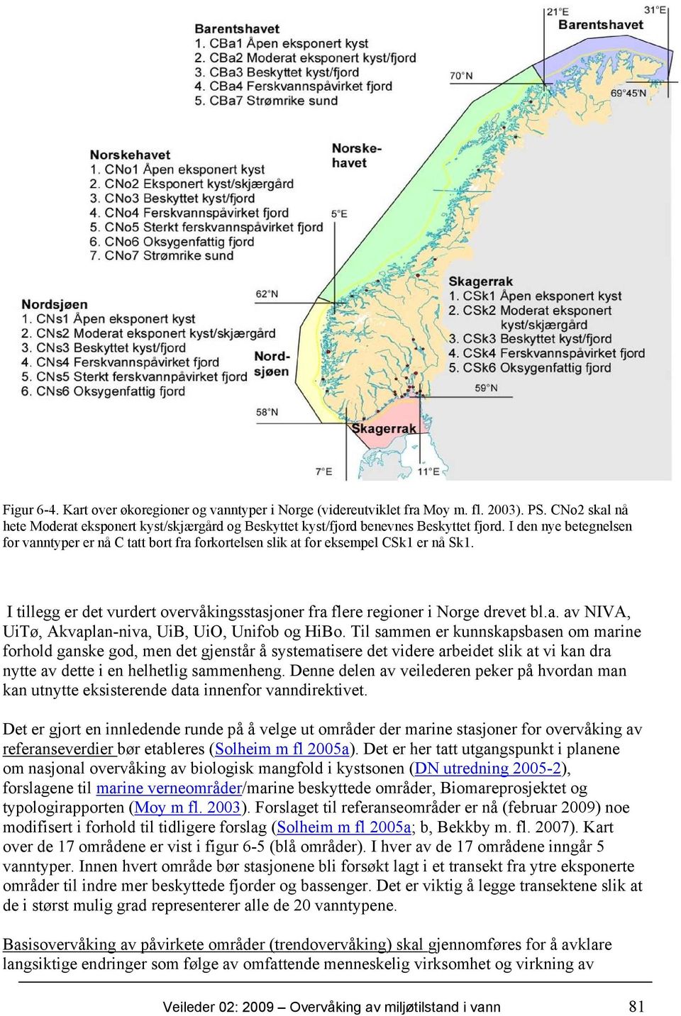 Til sammen er kunnskapsbasen om marine forhold ganske god, men det gjenstår å systematisere det videre arbeidet slik at vi kan dra nytte av dette i en helhetlig sammenheng.