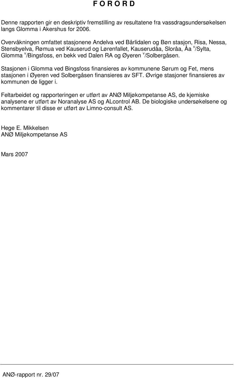 Dalen RA og Øyeren v /Solbergåsen. Stasjonen i Glomma ved Bingsfoss finansieres av kommunene Sørum og Fet, mens stasjonen i Øyeren ved Solbergåsen finansieres av SFT.