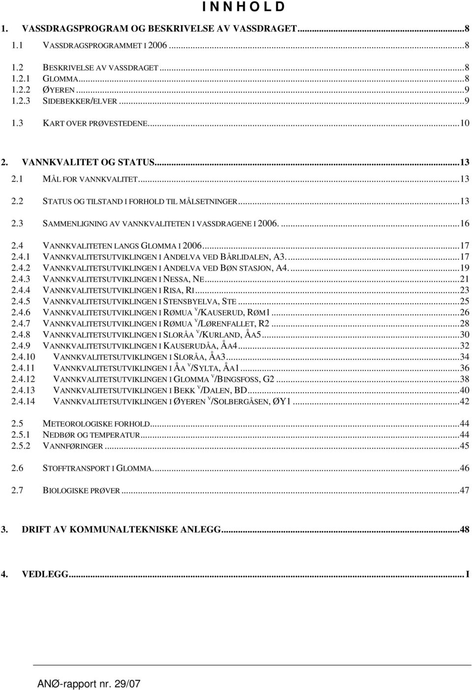 4 VANNKVALITETEN LANGS GLOMMA I 26...17 2.4.1 VANNKVALITETSUTVIKLINGEN I ANDELVA VED BÅRLIDALEN, A3...17 2.4.2 VANNKVALITETSUTVIKLINGEN I ANDELVA VED BØN STASJON, A4...19 2.4.3 VANNKVALITETSUTVIKLINGEN I NESSA, NE.