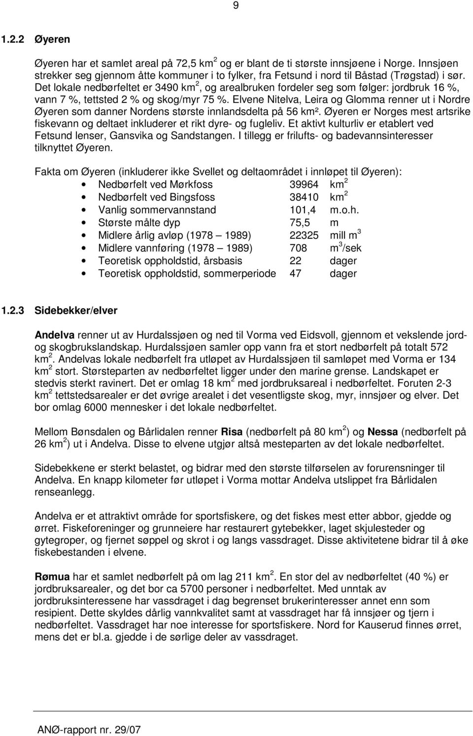 Det lokale nedbørfeltet er 349 km 2, og arealbruken fordeler seg som følger: jordbruk 16 %, vann 7 %, tettsted 2 % og skog/myr 75 %.