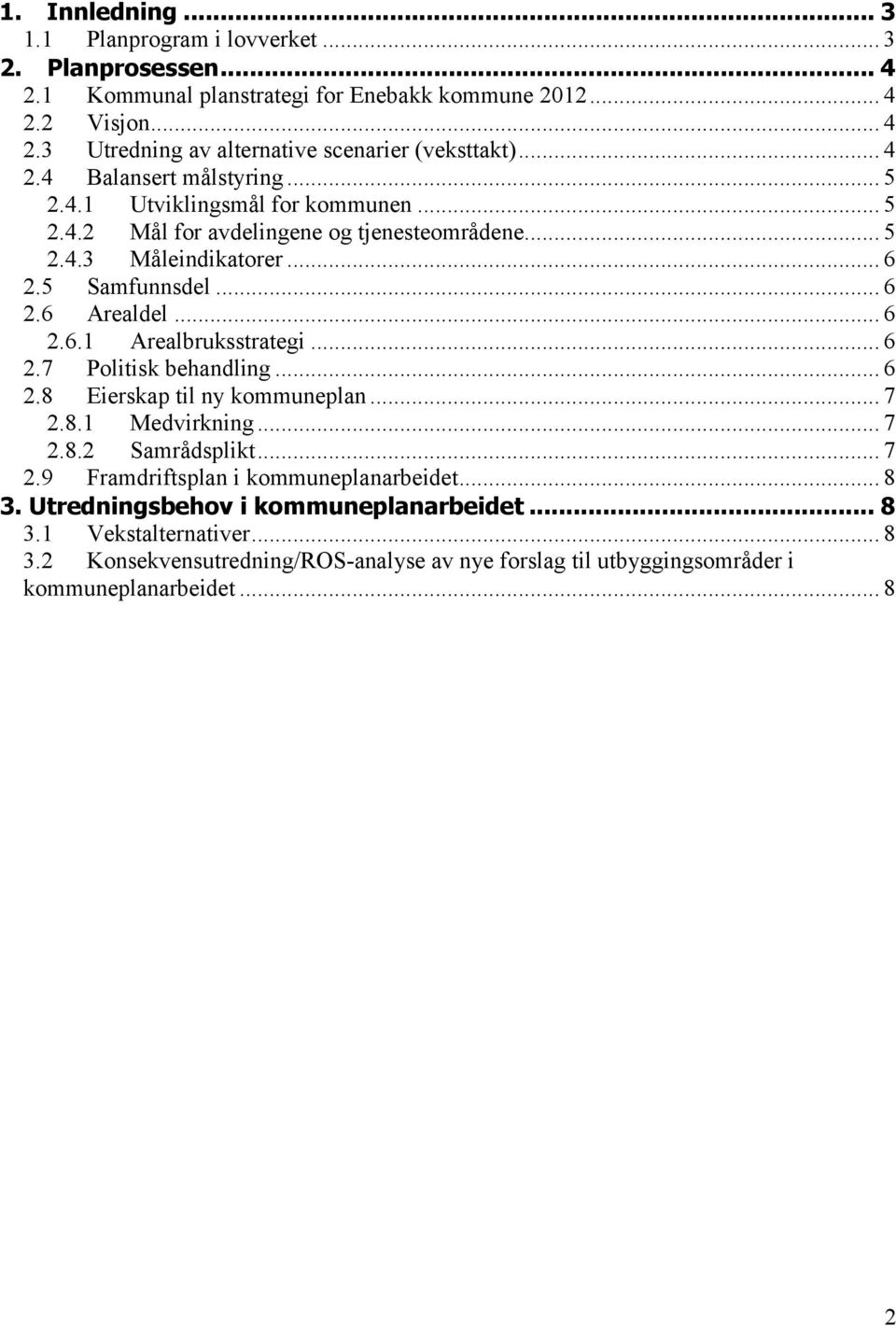 .. 6 2.6.1 Arealbruksstrategi... 6 2.7 Politisk behandling... 6 2.8 Eierskap til ny kommuneplan... 7 2.8.1 Medvirkning... 7 2.8.2 Samrådsplikt... 7 2.9 Framdriftsplan i kommuneplanarbeidet.