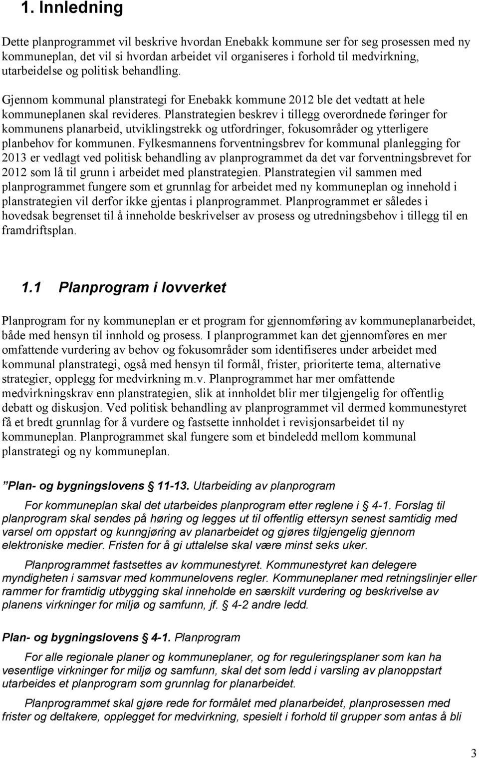 Planstrategien beskrev i tillegg overordnede føringer for kommunens planarbeid, utviklingstrekk og utfordringer, fokusområder og ytterligere planbehov for kommunen.