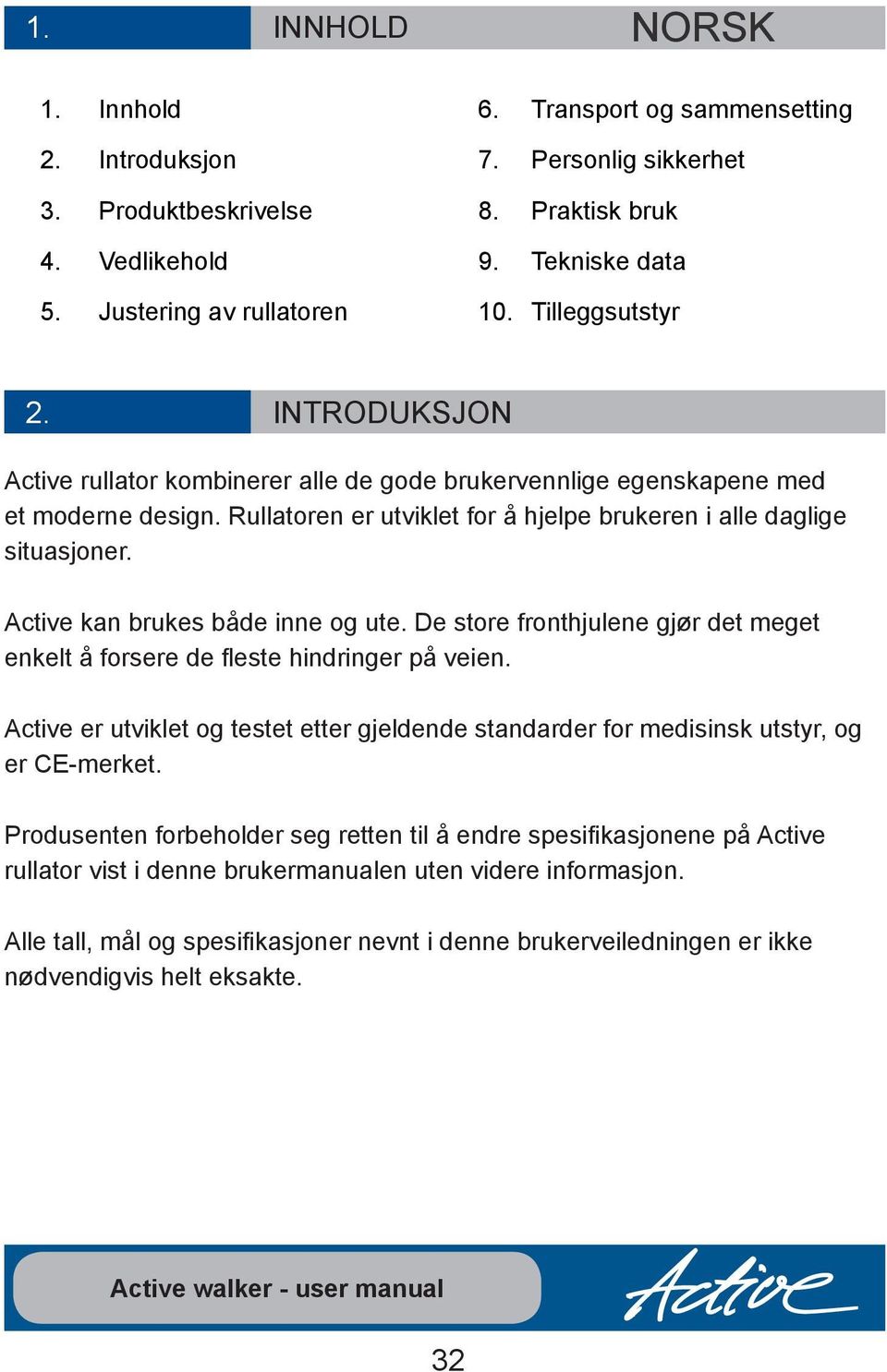 Active kan brukes både inne og ute. De store fronthjulene gjør det meget enkelt å forsere de fleste hindringer på veien.