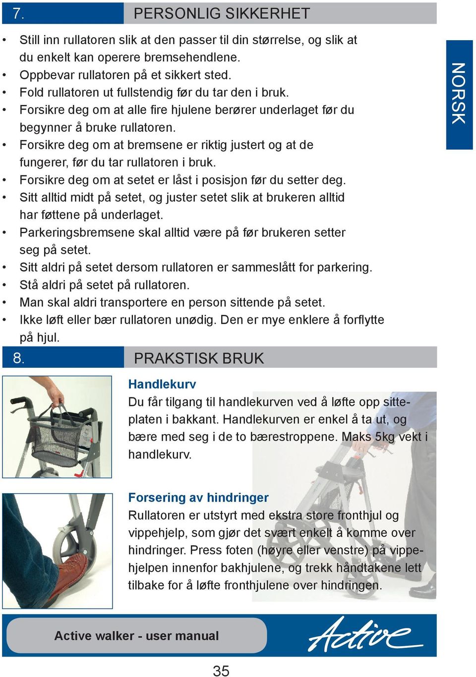 Forsikre deg om at bremsene er riktig justert og at de fungerer, før du tar rullatoren i bruk. Forsikre deg om at setet er låst i posisjon før du setter deg.