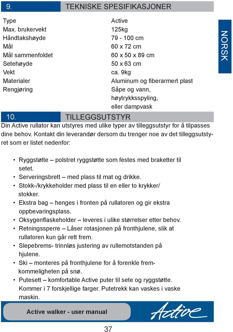 Kontakt din leverandør dersom du trenger noe av det tilleggsutstyret som er listet nedenfor: Ryggstøtte polstret ryggstøtte som festes med braketter til setet.