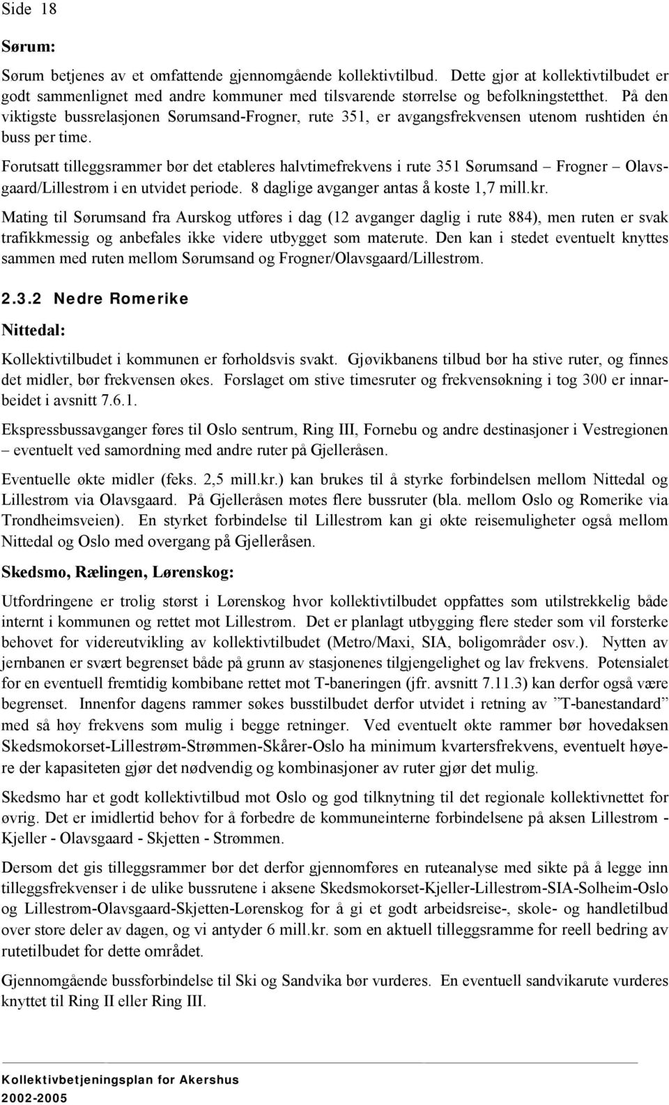 Forutsatt tilleggsrammer bør det etableres halvtimefrekvens i rute 351 Sørumsand Frogner Olavsgaard/Lillestrøm i en utvidet periode. 8 daglige avganger antas å koste 1,7 mill.kr.