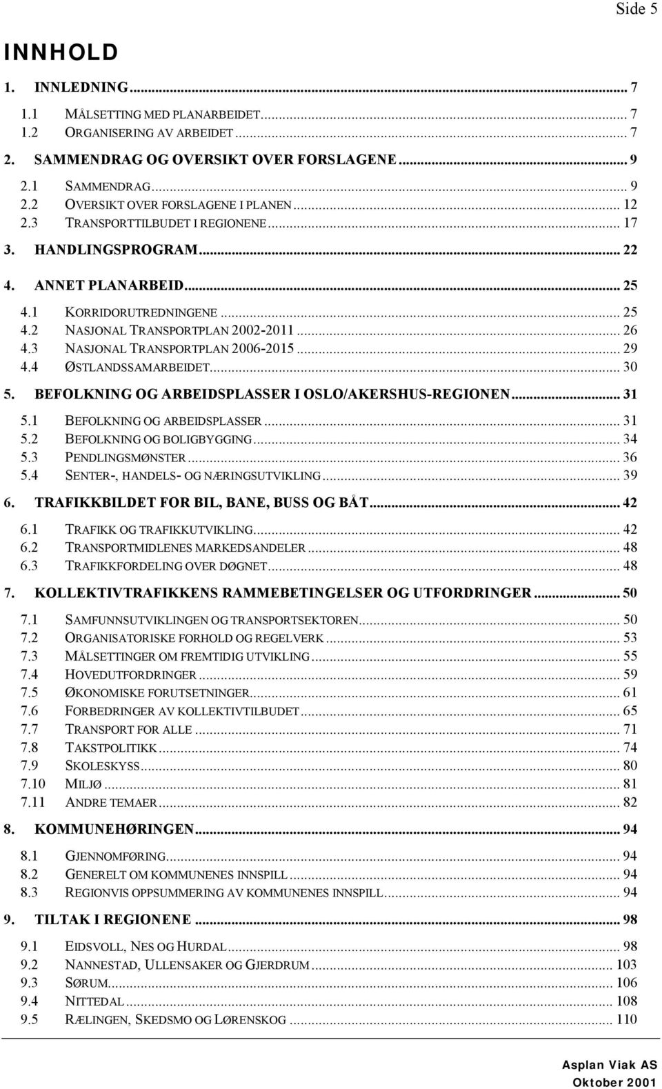 3 NASJONAL TRANSPORTPLAN 2006-2015... 29 4.4 ØSTLANDSSAMARBEIDET... 30 5. BEFOLKNING OG ARBEIDSPLASSER I OSLO/AKERSHUS-REGIONEN... 31 5.1 BEFOLKNING OG ARBEIDSPLASSER... 31 5.2 BEFOLKNING OG BOLIGBYGGING.