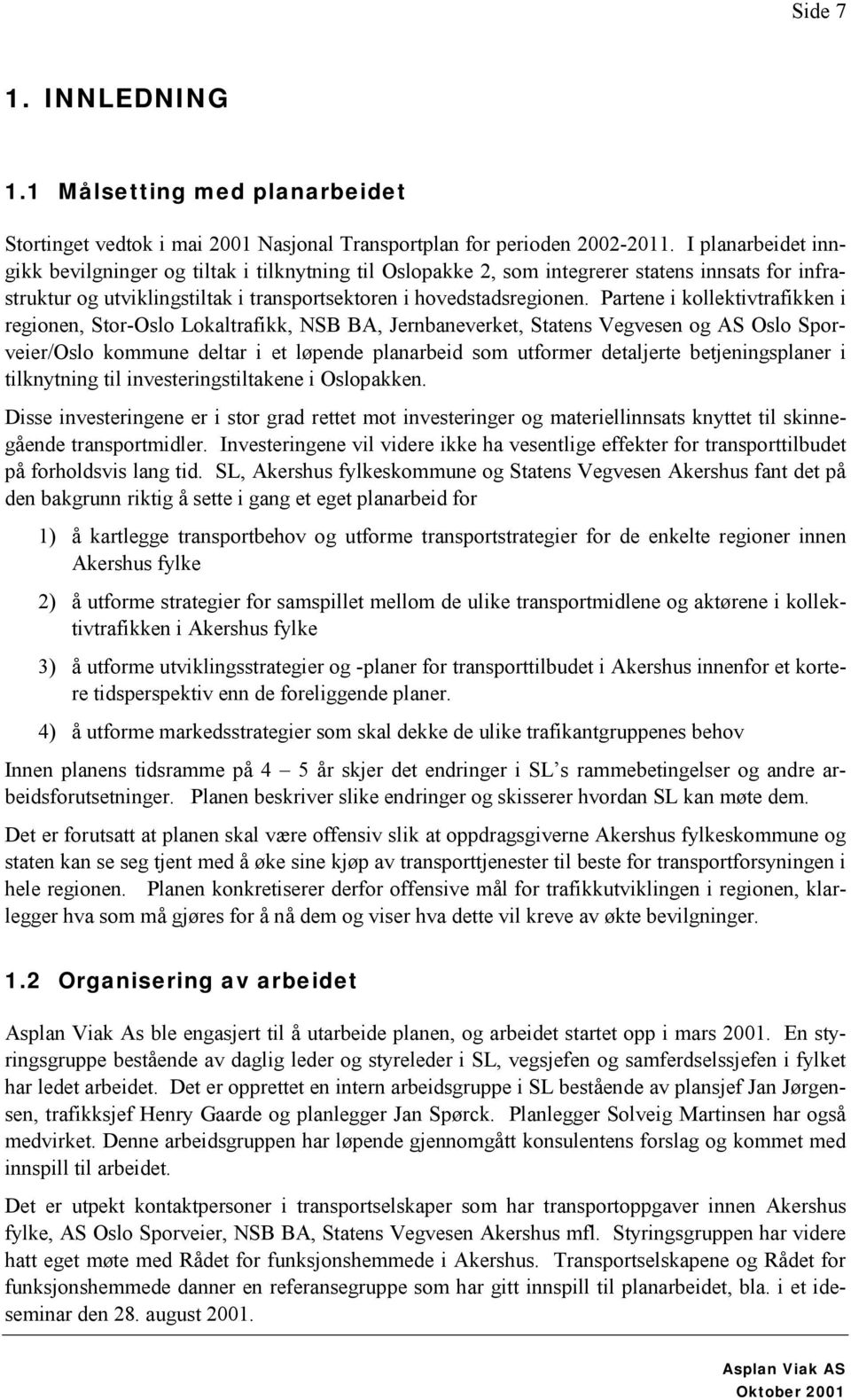 Partene i kollektivtrafikken i regionen, Stor-Oslo Lokaltrafikk, NSB BA, Jernbaneverket, Statens Vegvesen og AS Oslo Sporveier/Oslo kommune deltar i et løpende planarbeid som utformer detaljerte