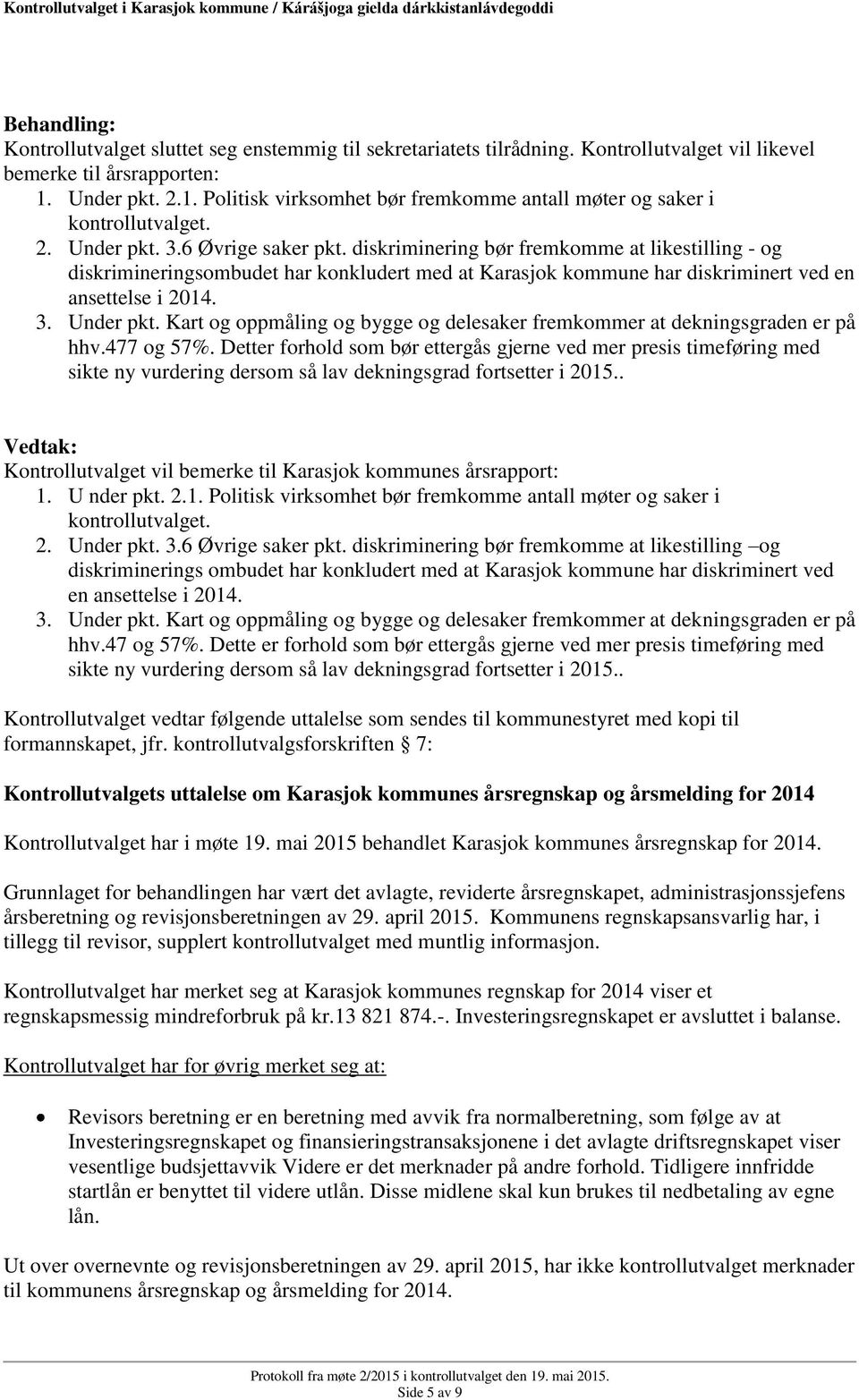 diskriminering bør fremkomme at likestilling - og diskrimineringsombudet har konkludert med at Karasjok kommune har diskriminert ved en ansettelse i 2014. 3. Under pkt.