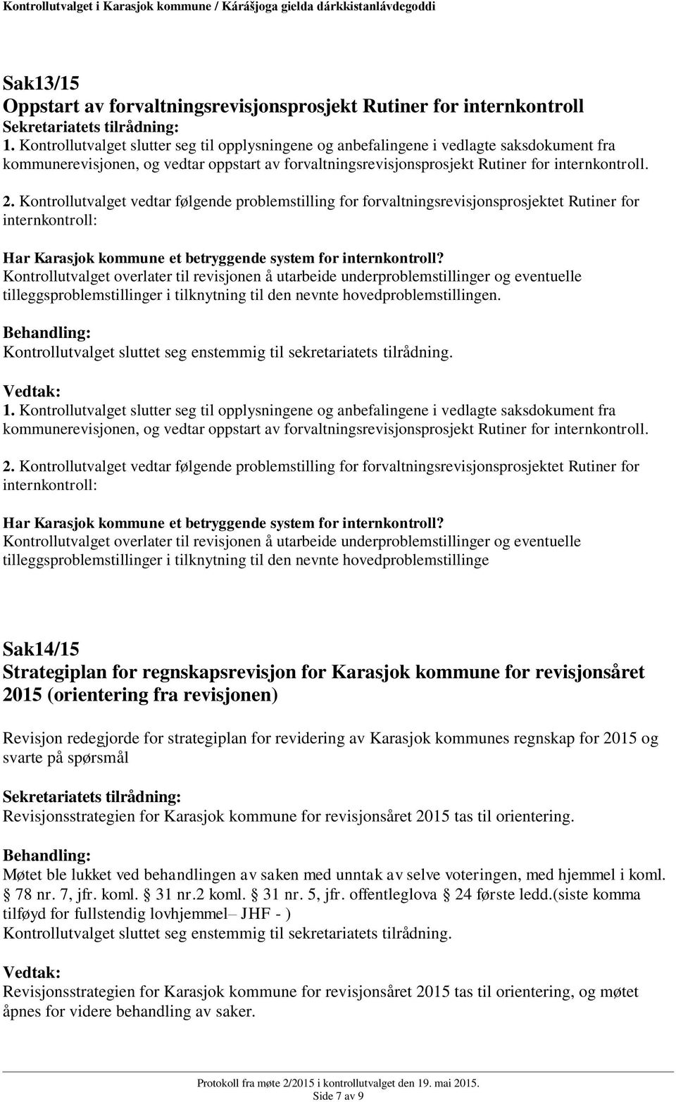 Kontrollutvalget vedtar følgende problemstilling for forvaltningsrevisjonsprosjektet Rutiner for internkontroll: Har Karasjok kommune et betryggende system for internkontroll?