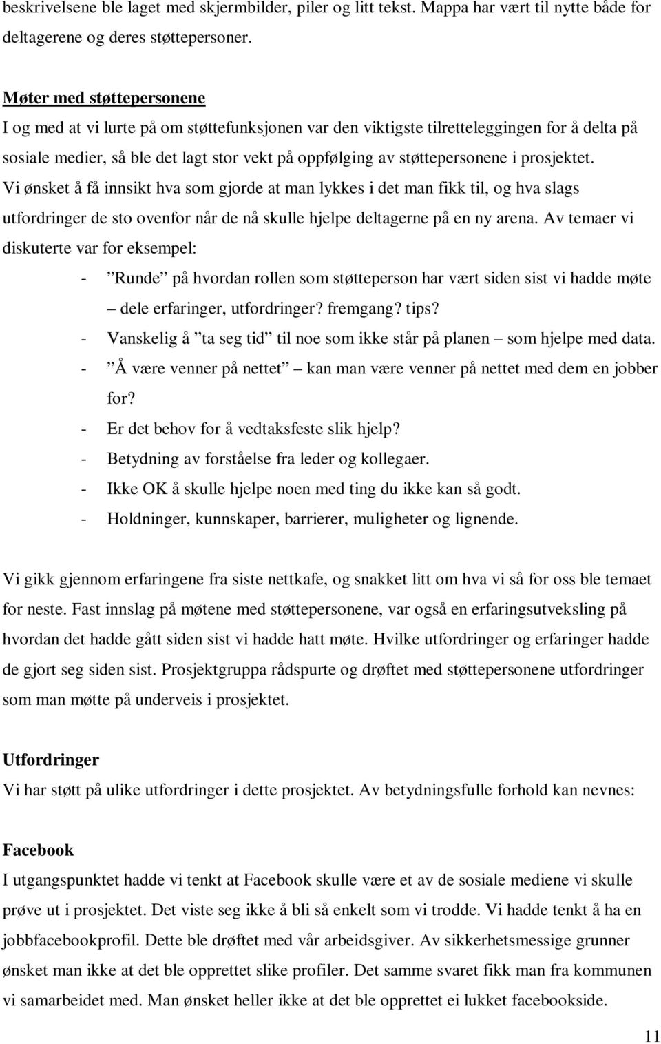 prosjektet. Vi ønsket å få innsikt hva som gjorde at man lykkes i det man fikk til, og hva slags utfordringer de sto ovenfor når de nå skulle hjelpe deltagerne på en ny arena.