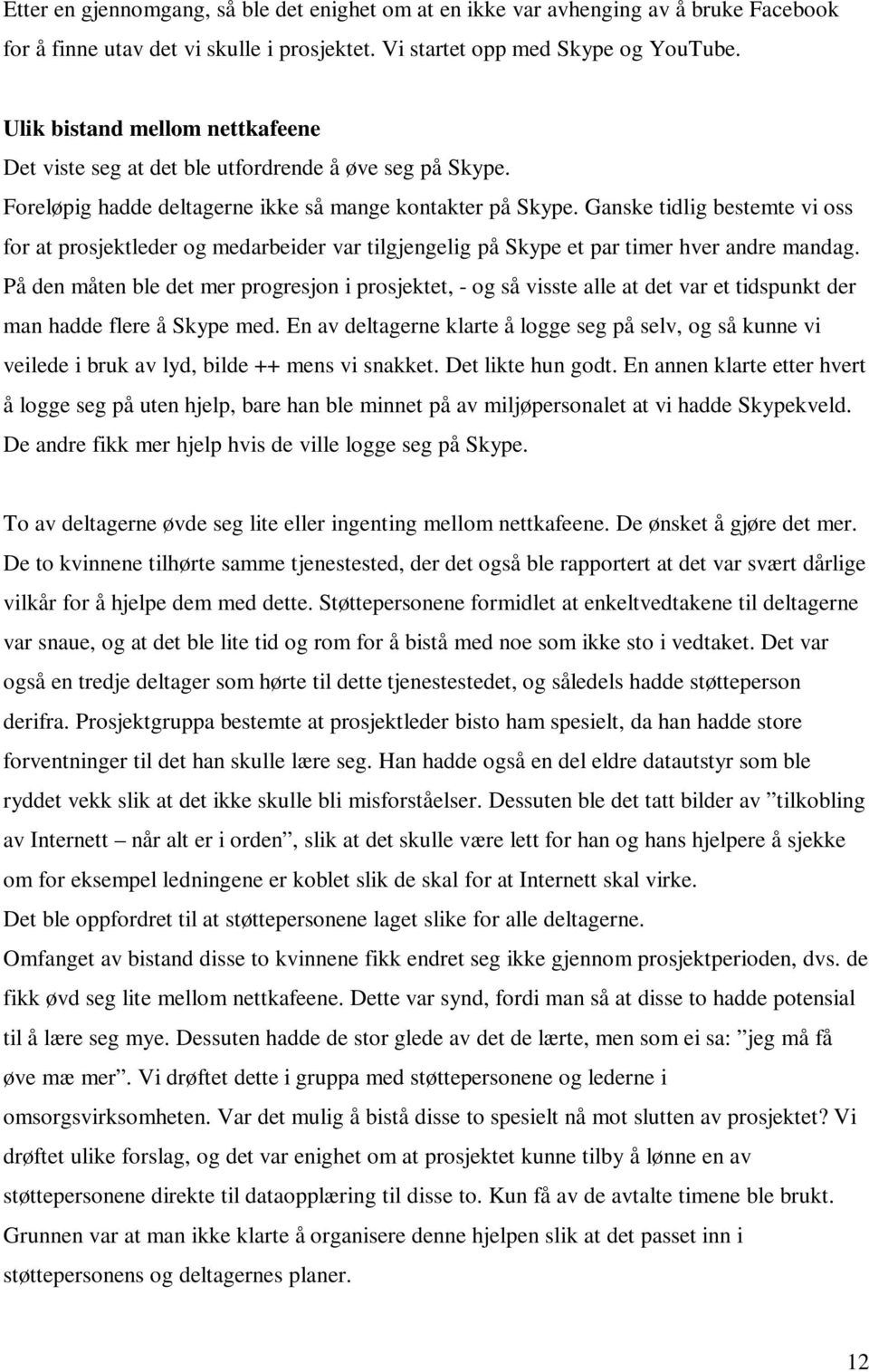 Ganske tidlig bestemte vi oss for at prosjektleder og medarbeider var tilgjengelig på Skype et par timer hver andre mandag.