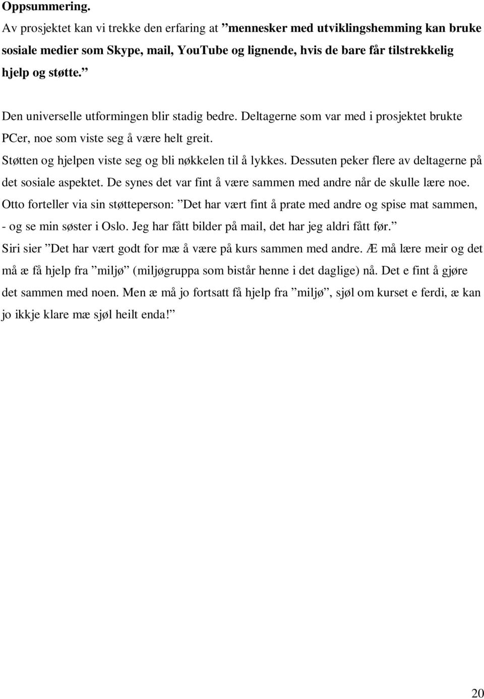 Dessuten peker flere av deltagerne på det sosiale aspektet. De synes det var fint å være sammen med andre når de skulle lære noe.