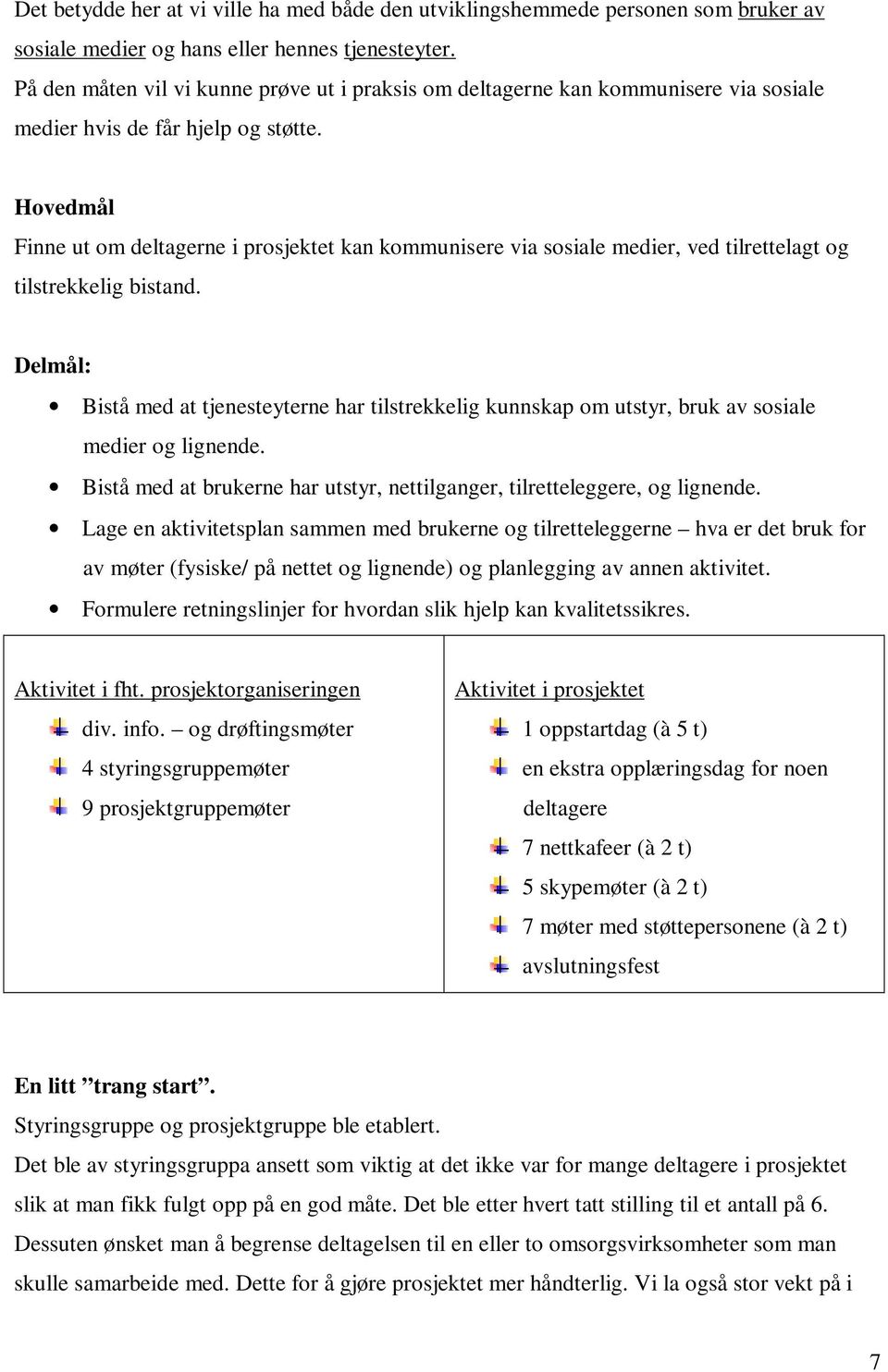 Hovedmål Finne ut om deltagerne i prosjektet kan kommunisere via sosiale medier, ved tilrettelagt og tilstrekkelig bistand.