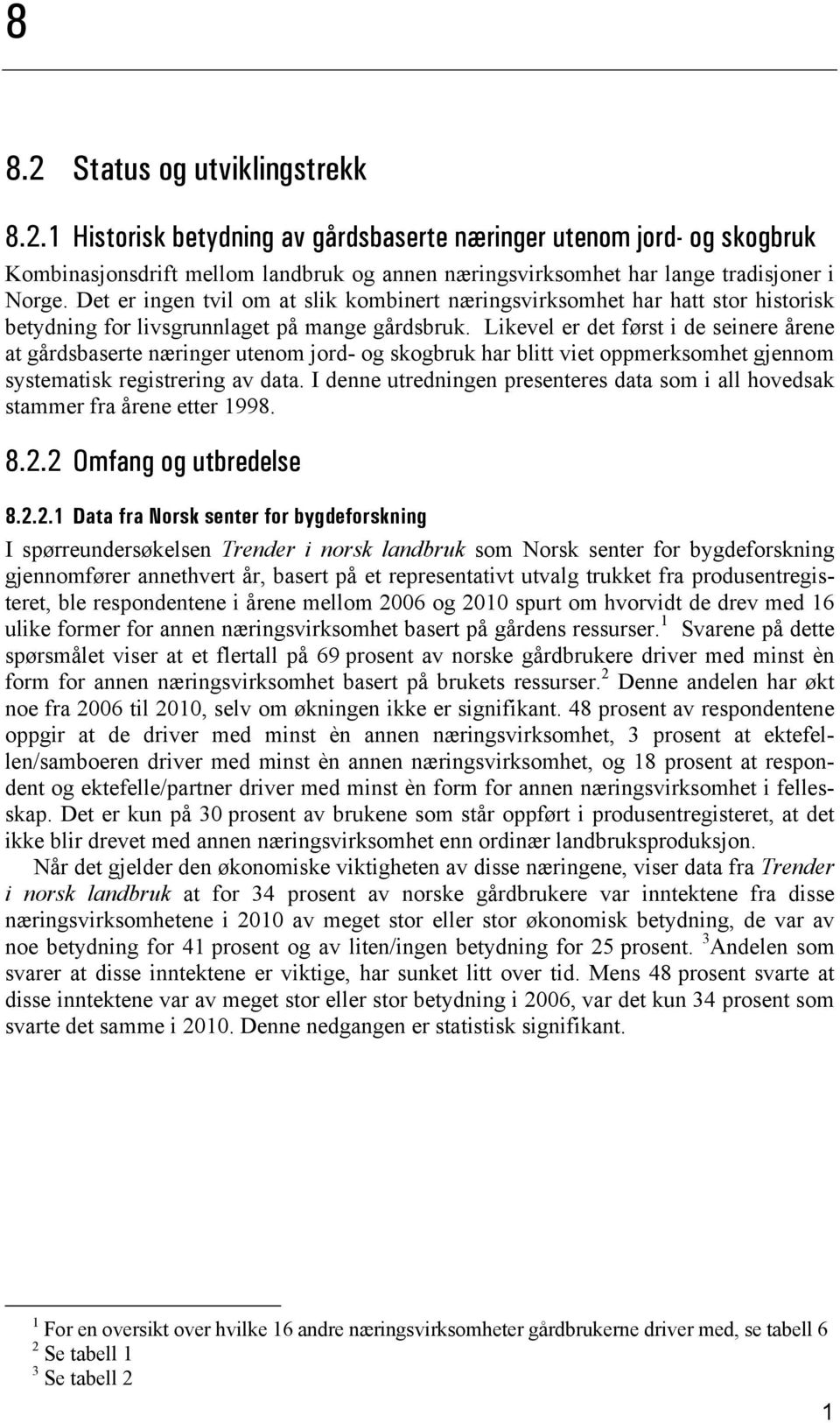 Likevel er det først i de seinere årene at gårdsbaserte næringer utenom jord- og skogbruk har blitt viet oppmerksomhet gjennom systematisk registrering av data.