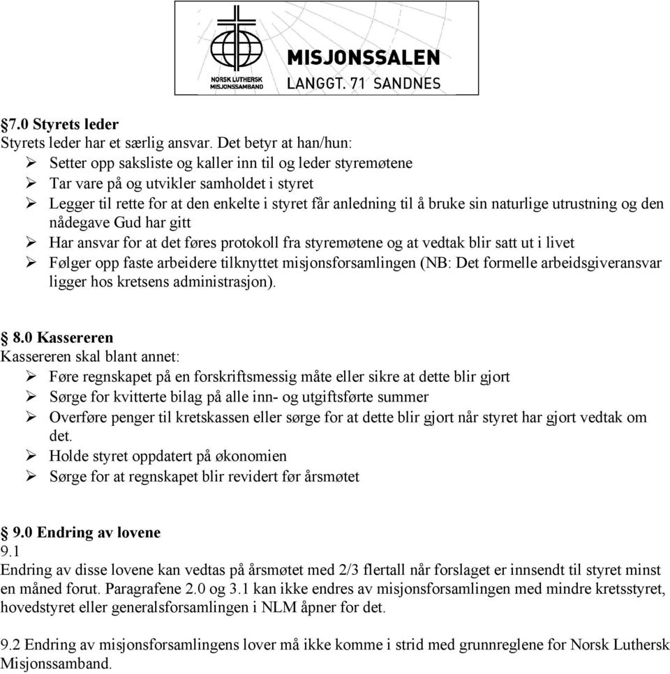 naturlige utrustning og den nådegave Gud har gitt Har ansvar for at det føres protokoll fra styremøtene og at vedtak blir satt ut i livet Følger opp faste arbeidere tilknyttet misjonsforsamlingen