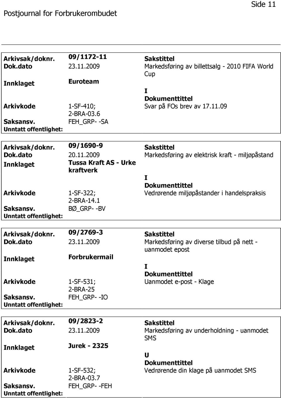 1 Vedrørende miljøpåstander i handelspraksis BØ_GRP- -BV Arkivsak/doknr. 09/2769-3 Sakstittel Dok.dato 23.11.