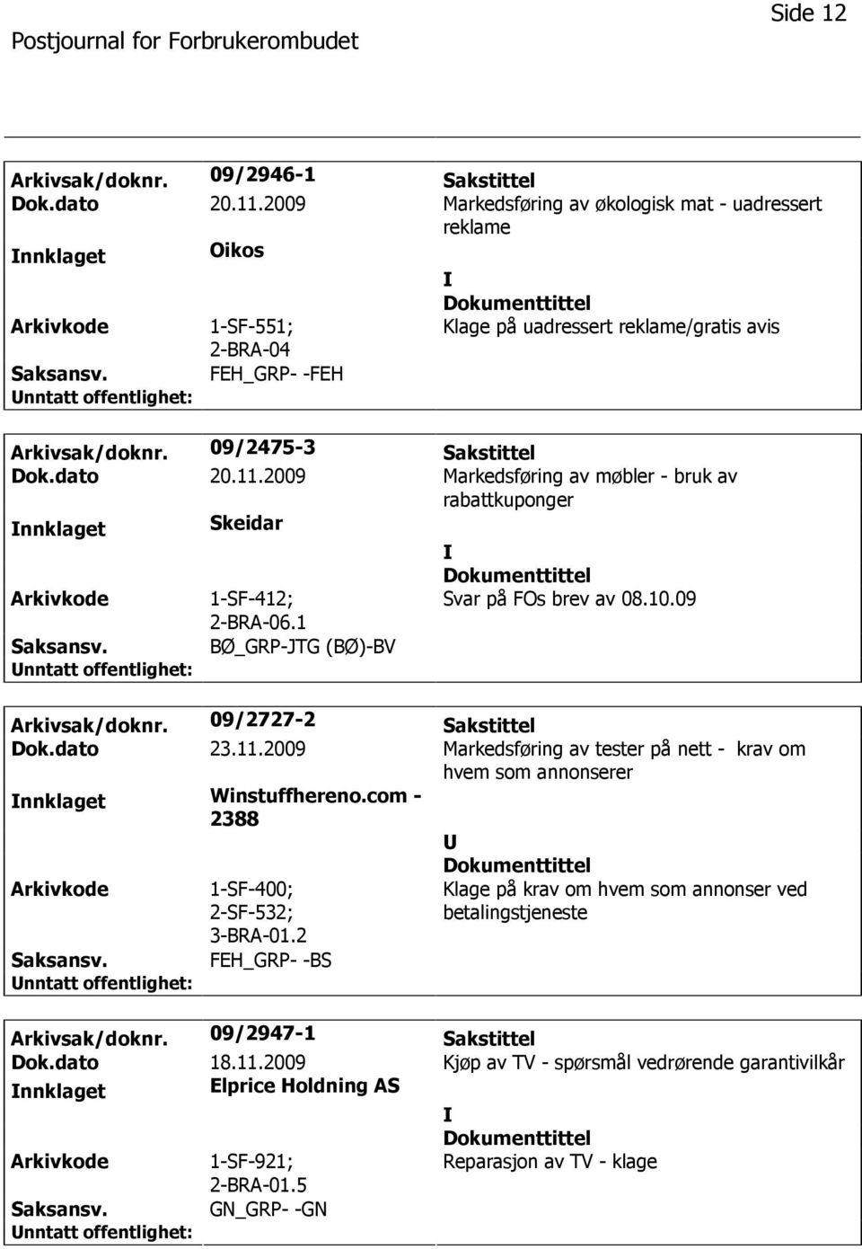 2009 Markedsføring av møbler - bruk av rabattkuponger nnklaget Skeidar 1-SF-412; 2-BRA-06.1 Svar på FOs brev av 08.10.09 BØ_GRP-JTG (BØ)-BV Arkivsak/doknr. 09/2727-2 Sakstittel Dok.dato 23.11.