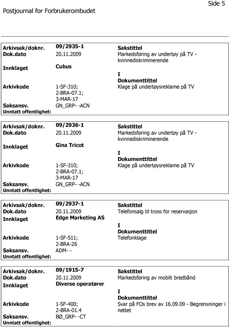 2009 Markedsføring av undertøy på TV - kvinnediskriminerende nnklaget Gina Tricot 1-SF-310; 2-BRA-07.1; 3-MAR-17 GN_GRP- -ACN Klage på undertøysreklame på TV Arkivsak/doknr.