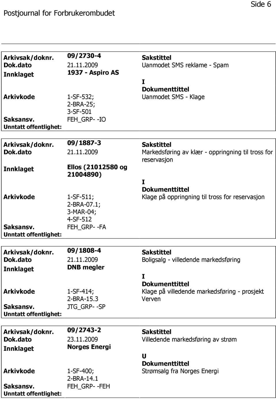 1; ; 4-SF-512 FEH_GRP- -FA Klage på oppringning til tross for reservasjon Arkivsak/doknr. 09/1808-4 Sakstittel Dok.dato 21.11.