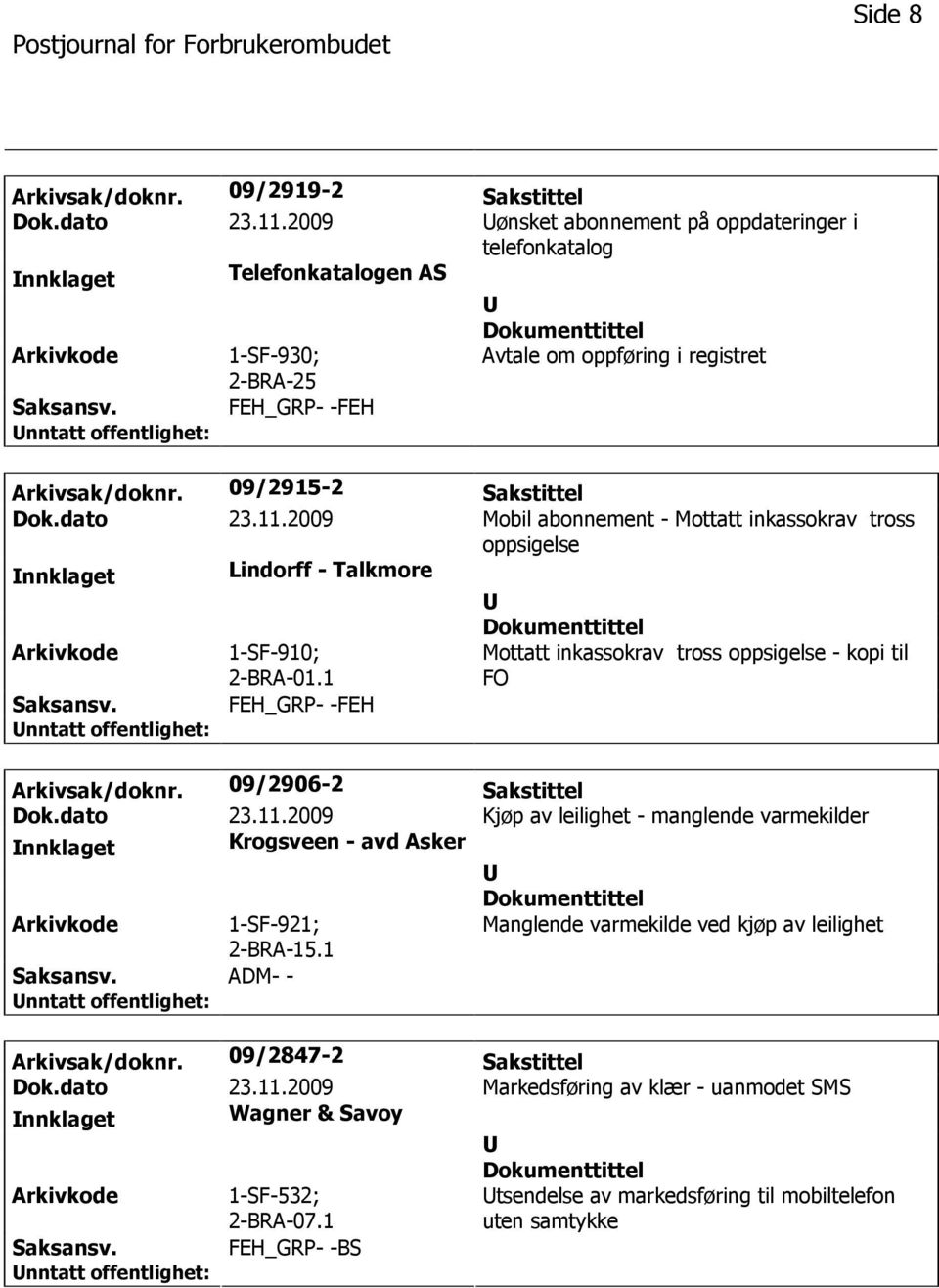 11.2009 Mobil abonnement - Mottatt inkassokrav tross oppsigelse nnklaget Lindorff - Talkmore 1-SF-910; 2-BRA-01.1 FEH_GRP- -FEH Mottatt inkassokrav tross oppsigelse - kopi til FO Arkivsak/doknr.