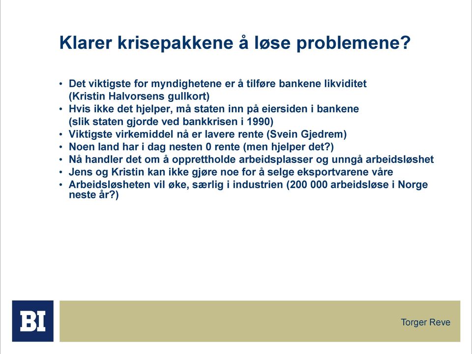 eiersiden i bankene (slik staten gjorde ved bankkrisen i 1990) Viktigste virkemiddel nå er lavere rente (Svein Gjedrem) Noen land har i dag